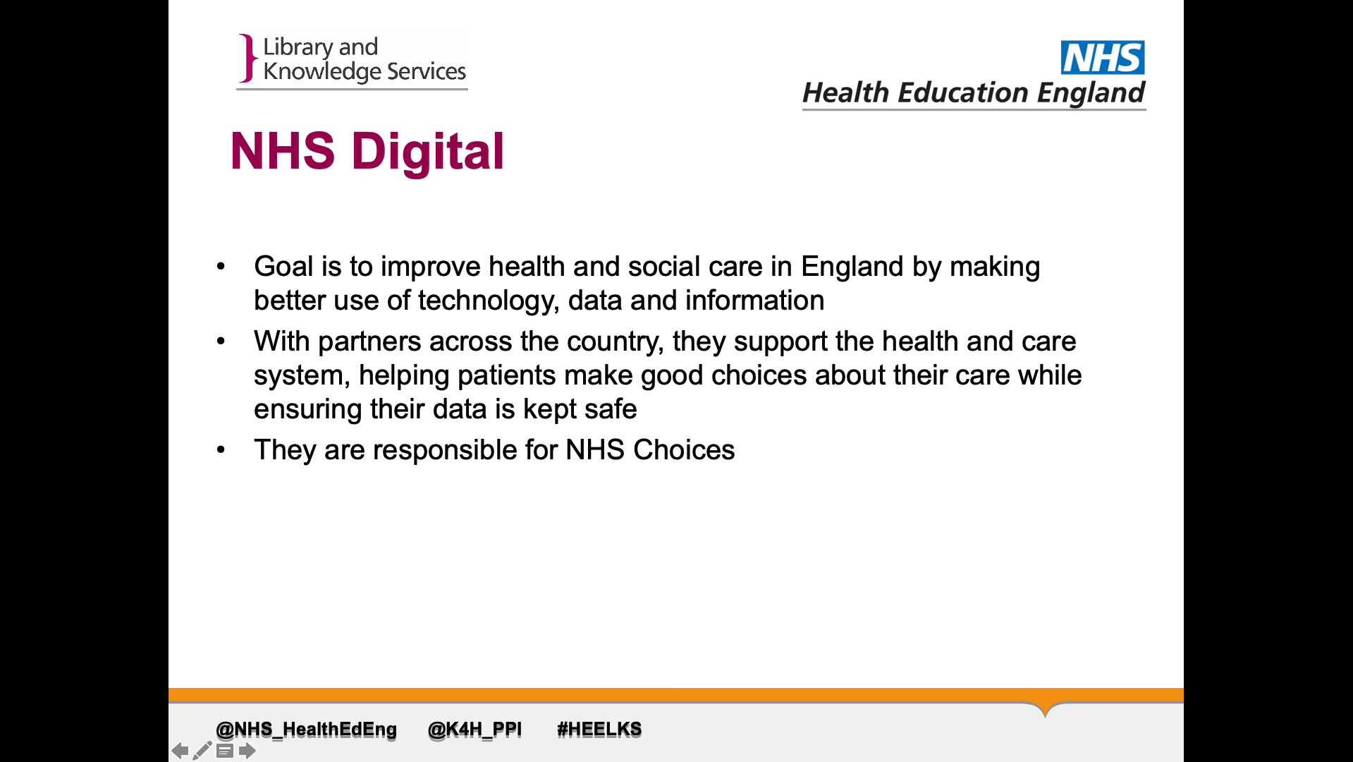 Text on page: 1. Goal is to improve health and social care in England by making better use of technology, data and information 2. With partners across the country, they support the health and care system, helping patients make good choices about their care while ensuring their data is kept safe 3. They are responsible for NHS Choices