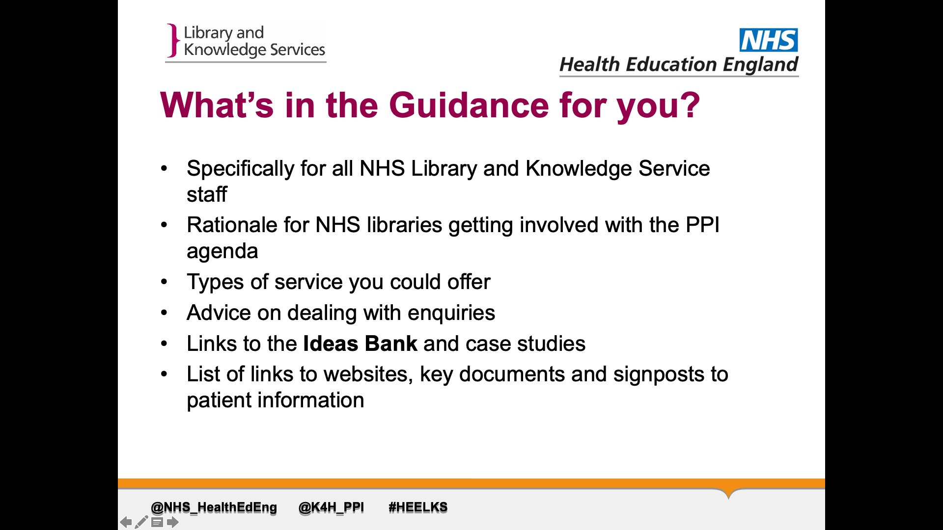 Title: What’s in the Guidance for you? Text on page: 1. Specifically for all NHS Library and Knowledge Service staff 2. Rationale for NHS libraries getting involved with the PPI agenda 3. Types of service you could offer 4. Advice on dealing with enquiries 5. Links to the Ideas Bank and case studies 6. List of links to websites, key documents and signposts to patient information