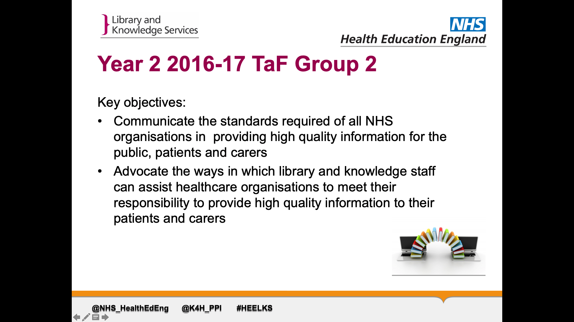 Title: Year 2 2016-17 TaF Group 2 Text on page: Key objectives: 1.  Communicate the standards required of all NHS organisations in providing high quality information for the public, patients and carers. 2. Advocate the ways in which library and knowledge staff can assist healthcare organisations to meet their responsibility to provide high quality information to their patients and carers