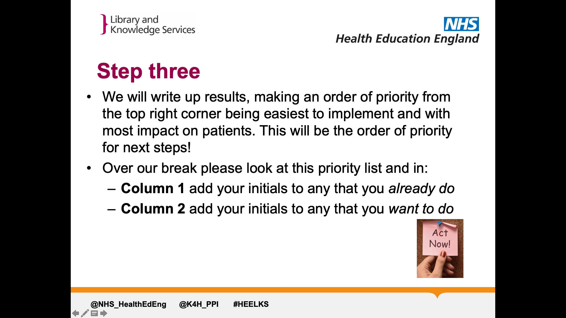 text on page: We will write up results, making an order of priority from the top right corner being easiest to implement and with most impact on patients. This will be the order of priority for next steps! Over our break please look at this priority list and in: Column 1 add your initials to any that you already do Column 2 add your initials to any that you want to do