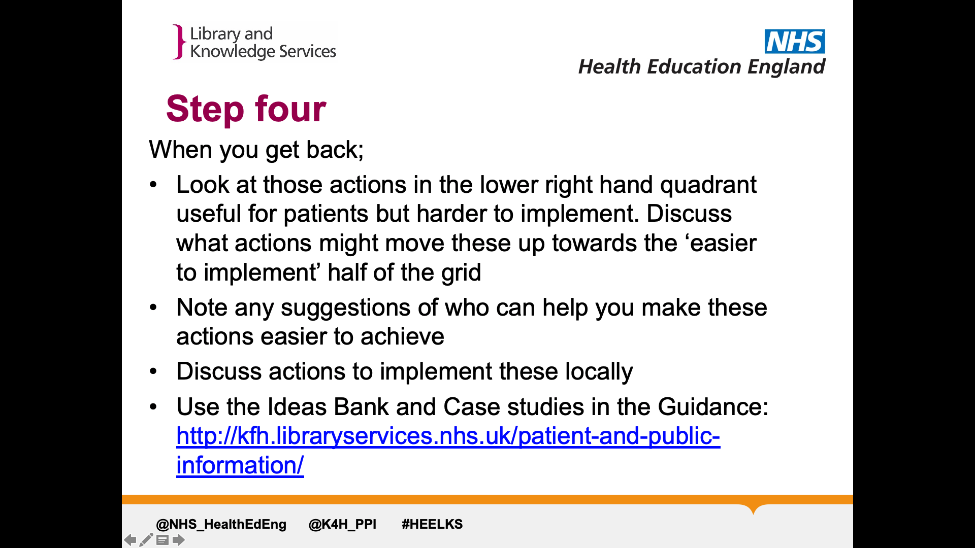 Text on page: When you get back;   Look at those actions in the lower right hand quadrant useful for patients but harder to implement. Discuss what actions might move these up towards the ‘easier to implement’ half of the grid  Note any suggestions of who can help you make these actions easier to achieve Discuss actions to implement these locally  Use the Ideas Bank and Case studies in the Guidance